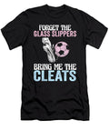 1 Forget the Glass Slippers Bring Me the Cleats Funny Soccer Maximus Designs T-Shirt