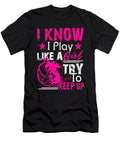 1 I Know I Play Like a Girl Try to Keep Up Tinh Tran Le Thanh T-Shirt