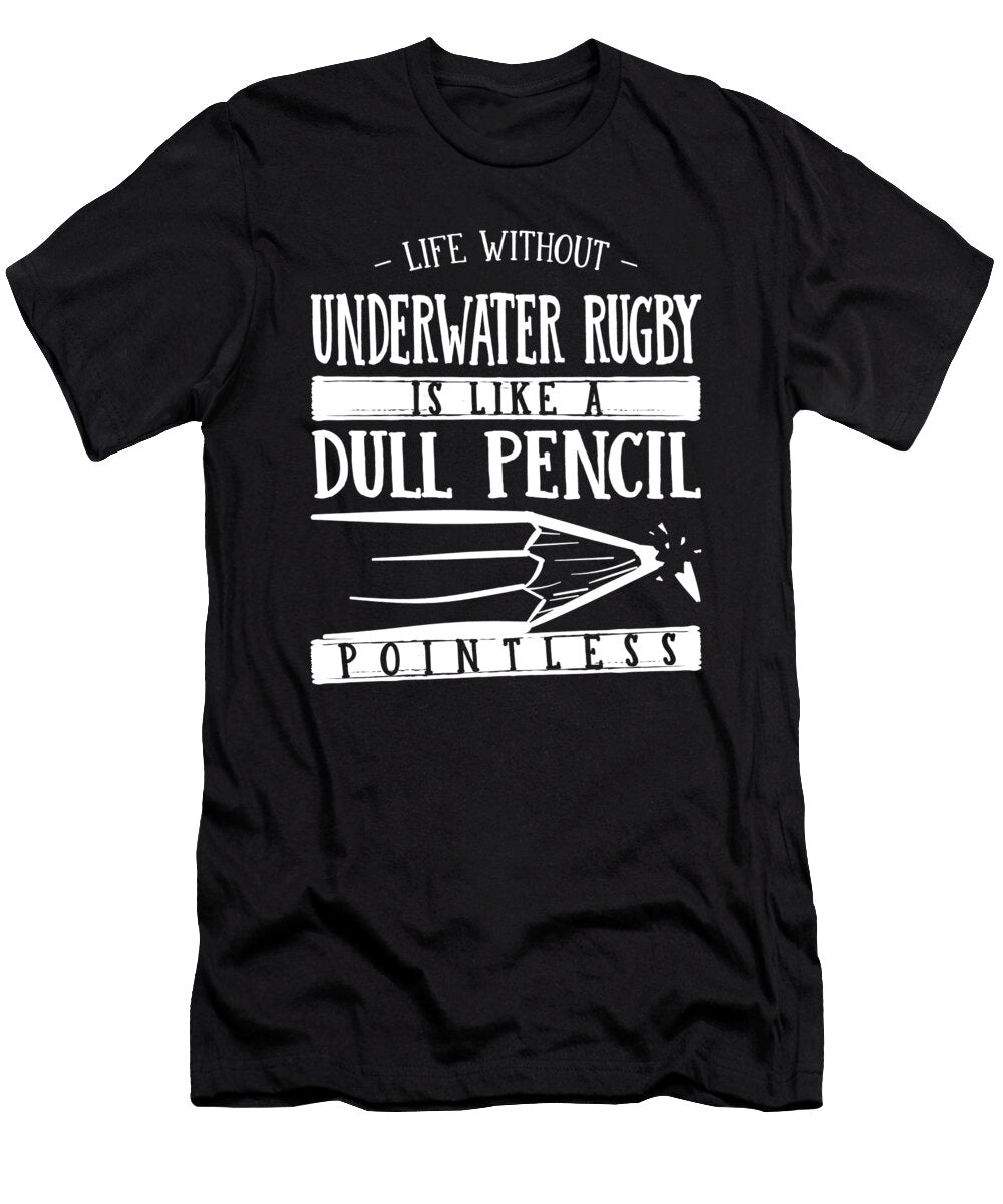 1 Life Without Underwater Rugby Is Like a Dull Pencil Funny Maximus Designs T-Shirt