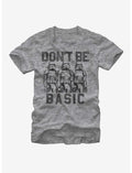 Star Wars Don't Be Basic Stormtroopers T-Shirt