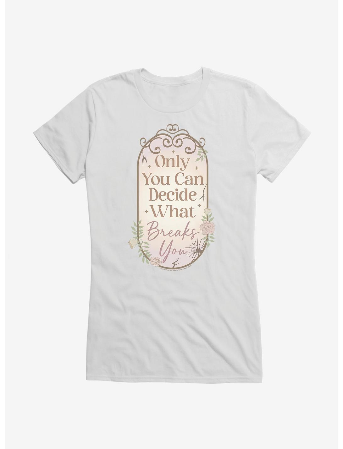 A Court Of Wings & Ruin Only You Decide What Breaks You Girls T-Shirt