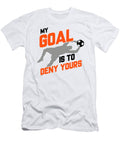 3 My Goal Is to Deny Yours Soccer Goalie Goalkeeper the Perfect Presents T-Shirt