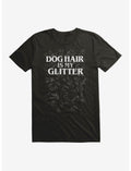 Dog Hair Is My Glitter T-Shirt