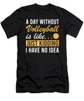 A Day Without Volleyball Me T-Shirt