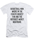 Basketball Mom Where Im the Coachs Biggest Fan and the Referees Worst Nightmare Funny Basketball Mom Quote Gag Funnygiftscreation T-Shirt