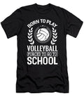 Born to Play Volleyball Forced to Go to School Eq Designs T-Shirt