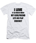Cricket Funny Gift Idea for Boyfriend I Love It When My Girlfriend Lets Me Novelty Gag Sport Lover Joke Funny Gift Ideas T-Shirt