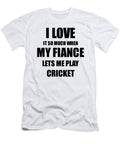 Cricket Funny Gift Idea for Fiancee I Love It When My Fiance Lets Me Novelty Gag Sport Lover Joke Funny Gift Ideas T-Shirt