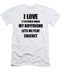 Cricket Funny Gift Idea for Girlfriend I Love It When My Boyfriend Lets Me Novelty Gag Sport Lover Joke Funny Gift Ideas T-Shirt