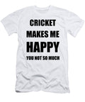 Cricket Makes Me Happy Hobby Lover Fan Funny Gift Funny Gift Ideas T-Shirt