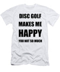 Disc Golf Makes Me Happy Hobby Lover Fan Funny Gift Funny Gift Ideas T-Shirt