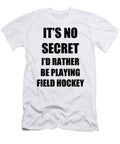 Field Hockey Sport Fan Lover Funny Gift Idea Its No Secret Rather Be Funny Gift Ideas T-Shirt