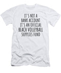 Funny Beach Volleyball Its Not a Bank Account Official Supplies Fund Hilarious Gift Idea Hobby Lover Sarcastic Quote Fan Gag Funnygiftscreation T-Shirt