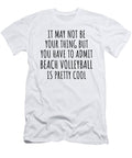 Funny Beach Volleyball You Have to Admit Is Pretty Cool Hilarious Gift Idea for Hobby Lover Fanatic Quote Fan Gag Funnygiftscreation T-Shirt