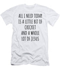 Funny Cricket Christian Catholic Gift All I Need Is Whole Lot of Jesus Funnygiftscreation T-Shirt