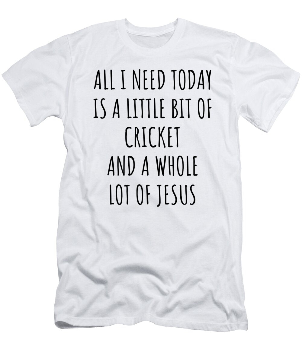 Funny Cricket Christian Catholic Gift All I Need Is Whole Lot of Jesus Funnygiftscreation T-Shirt