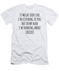 Funny Cricket Gift Idea in My Head Im Thinking About Hilarious Quote Funnygiftscreation T-Shirt