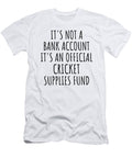 Funny Cricket Its Not a Bank Account Official Supplies Fund Hilarious Gift Idea Hobby Lover Sarcastic Quote Fan Gag Funnygiftscreation T-Shirt