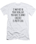 Funny Cricket You Have to Admit Is Pretty Cool Hilarious Gift Idea for Hobby Lover Fanatic Quote Fan Gag Funnygiftscreation T-Shirt