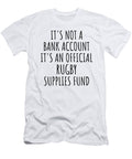 Funny Rugby Its Not a Bank Account Official Supplies Fund Hilarious Gift Idea Hobby Lover Sarcastic Quote Fan Gag Funnygiftscreation T-Shirt