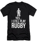 Funny Rugby Yes I Still Play Rugby Noirty Designs T-Shirt