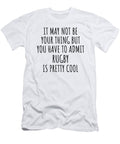 Funny Rugby You Have to Admit Is Pretty Cool Hilarious Gift Idea for Hobby Lover Fanatic Quote Fan Gag Funnygiftscreation T-Shirt