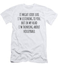 Funny Volleyball Gift Idea in My Head Im Thinking About Hilarious Quote Funnygiftscreation T-Shirt