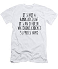 Funny Watching Cricket Its Not a Bank Account Official Supplies Fund Hilarious Gift Idea Hobby Lover Sarcastic Quote Fan Gag Funnygiftscreation T-Shirt