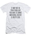 Funny Watching Cricket You Have to Admit Is Pretty Cool Hilarious Gift Idea for Hobby Lover Fanatic Quote Fan Gag Funnygiftscreation T-Shirt