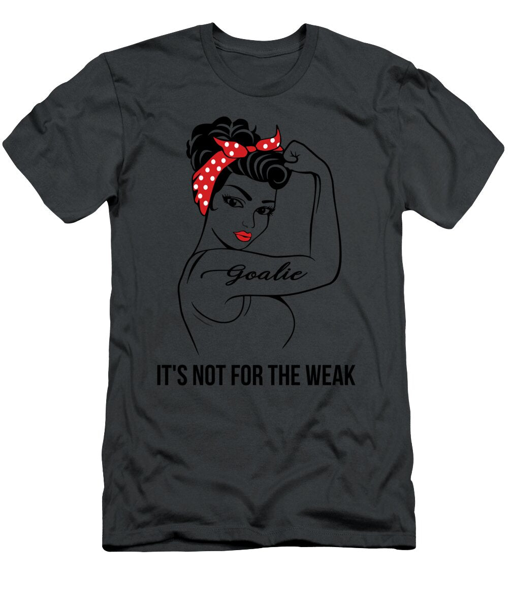 Goalie Its Not for the Weak Job T-Shirt