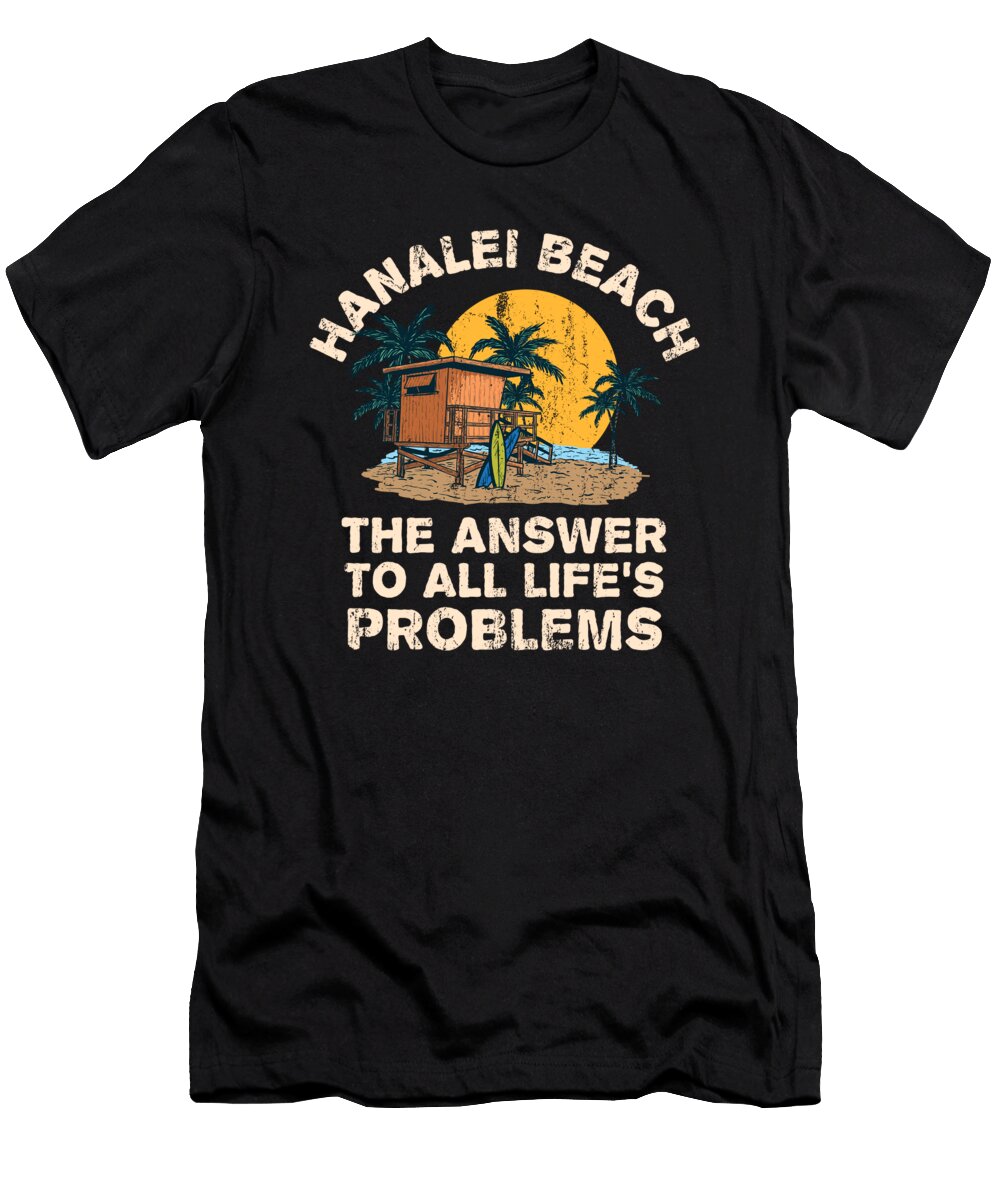 Hanalei Beach Answer to All Lifes Problems Vacation Summer Maximus Designs T-Shirt