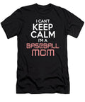 I Cant Keep Calm Im a Baseball Mom Jacob Zelazny T-Shirt