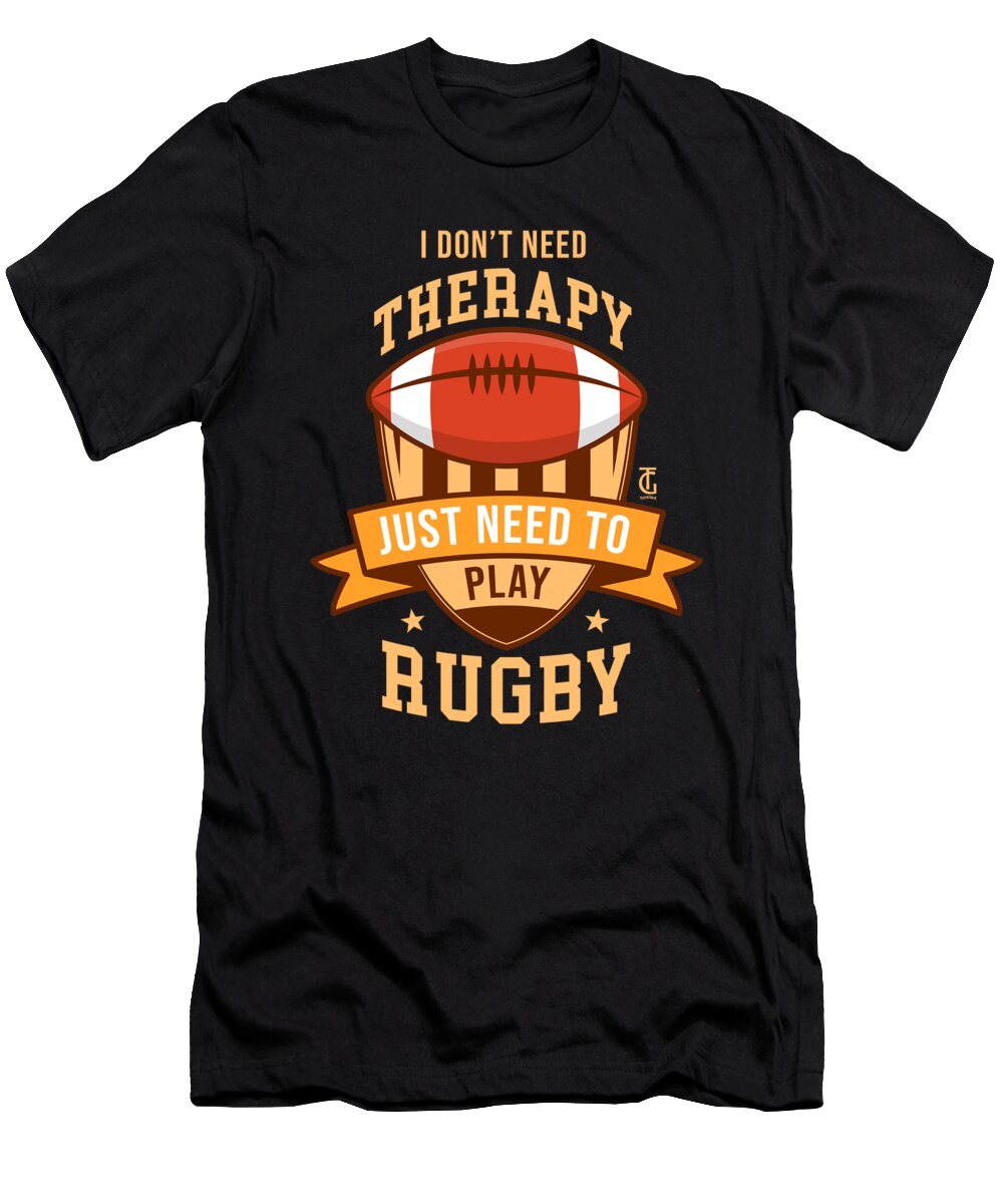 I Dont Need Therapy Just Rugby Athletes Sports Players Rugby Lovers Thomas Larch T-Shirt
