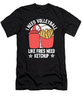 I Need Volleyball Like Fries Ketchup Me T-Shirt