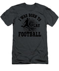 I Was Born to Play Football Anh Nguyen T-Shirt