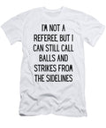 Im Not a Referee But I Can Still Call Balls and Strikes From the Sidelines Funny Baseball Mom Quote Gag Funnygiftscreation T-Shirt