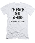 Im Proud to Be Referee Until I Win the Lottery Funny Gift for Coworker Office Gag Joke Funny Gift Ideas T-Shirt