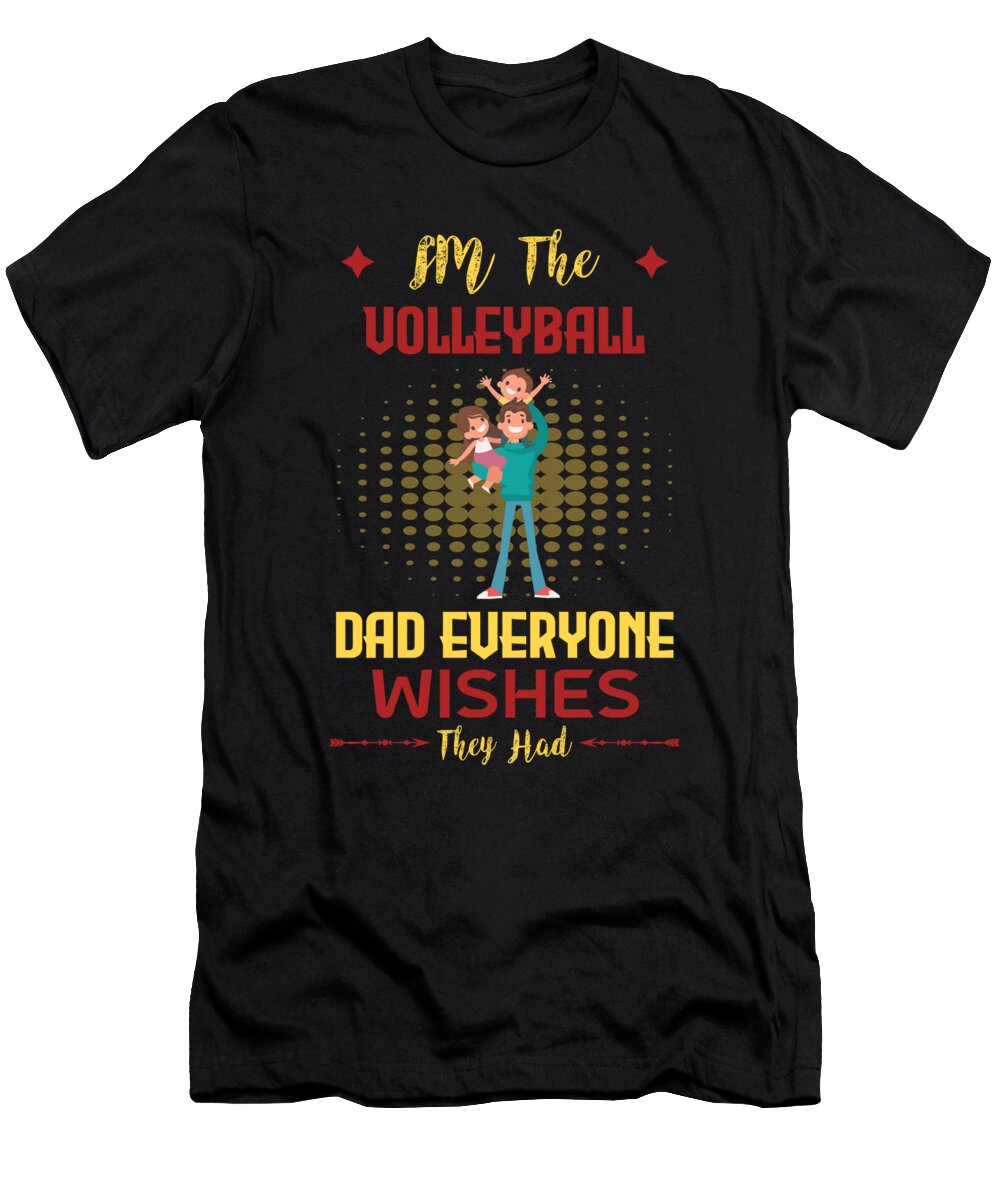Im the Volleyball Dad Everyone Wishes T the Primal Matriarch Art T-Shirt