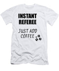 Instant Referee Just Add Coffee Funny Coworker Gift Idea Office Joke Funny Gift Ideas T-Shirt