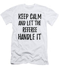 Keep Calm and Let the Referee Handle It Funny Gift Ideas T-Shirt