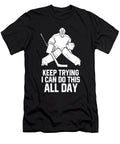 Keep Trying I Can Do This All Day Goalkeeper Hockey Goalie Eq Designs T-Shirt