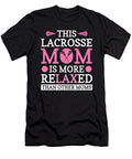 Lacrosse Mom Is More Relaxed Lacrosse Player Colorfulsnow T-Shirt