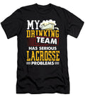 Lacrosse Player Gift My Drinking Team Has Serious Lacrosse Problems Lacrosse Team Kanig Designs T-Shirt