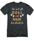 Life Is Not All Dogs and Rugby Funny Awesome Store T-Shirt