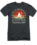 Life Is Uncertain Play Volleyball First Funny Awesome Store T-Shirt