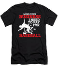 Mind Your Business I Need to Pay for Baseball Player Coach Maximus Designs T-Shirt