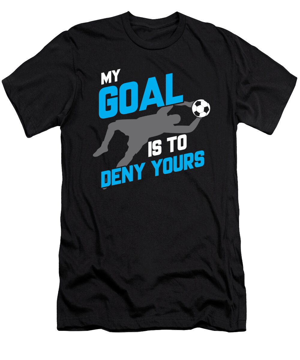 My Goal Is to Deny Yours Soccer Goalie the Perfect Presents T-Shirt