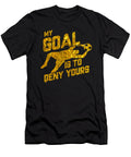 My Goal Is to Deny Yours Soccer Goalkeeper Gold the Perfect Presents T-Shirt