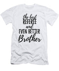 Referee Brother Funny Gift Idea for Sibling Gag Inspiring Joke the Best and Even Better Funny Gift Ideas T-Shirt