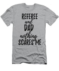 Referee Dad Funny Gift Idea for Father Gag Joke Nothing Scares Me Funny Gift Ideas T-Shirt